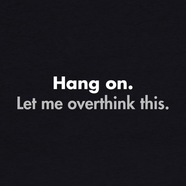 Hang on Let me overthink this by YiannisTees